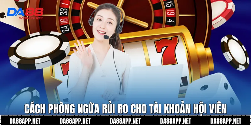 Cách phòng ngừa rủi ro cho tài khoản hội viên