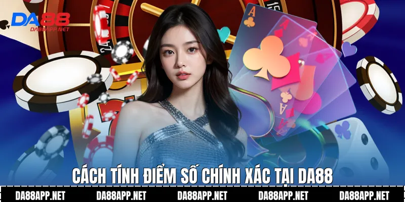 Cách tính điểm số chính xác tại Da88
