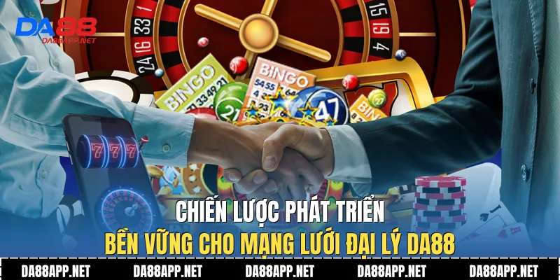 Chiến lược phát triển bền vững cho mạng lưới đại lý Da88