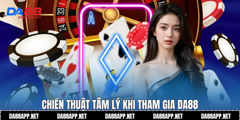 Chiến thuật tâm lý khi tham gia Da88