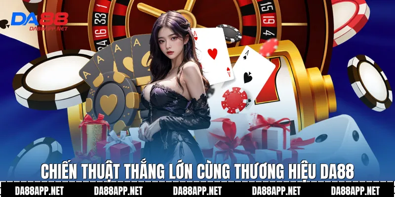 Chiến thuật thắng lớn cùng thương hiệu Da88