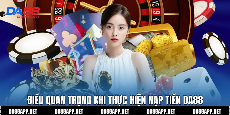 Điều quan trọng khi thực hiện nạp tiền Da88