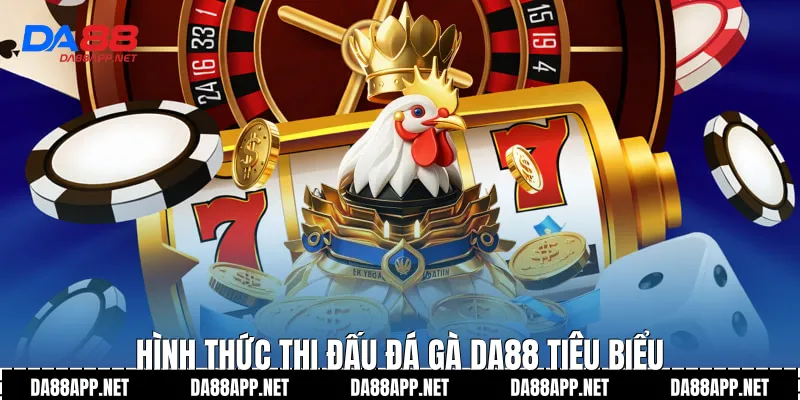 Hình thức thi đấu đá gà Da88 tiêu biểu