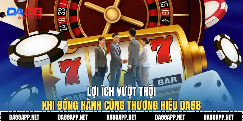 Lợi ích vượt trội khi đồng hành cùng thương hiệu Da88