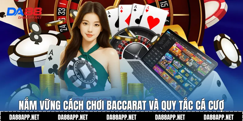 Nắm vững cách chơi baccarat và quy tắc cá cượ