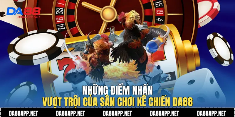 Những điểm nhấn vượt trội của sân chơi kê chiến Da88