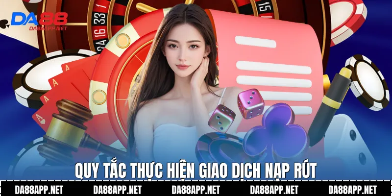 Quy tắc thực hiện giao dịch nạp rút
