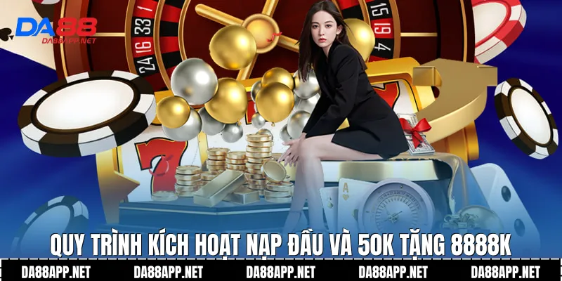 Quy trình kích hoạt nạp đầu và 50k tặng 8888k