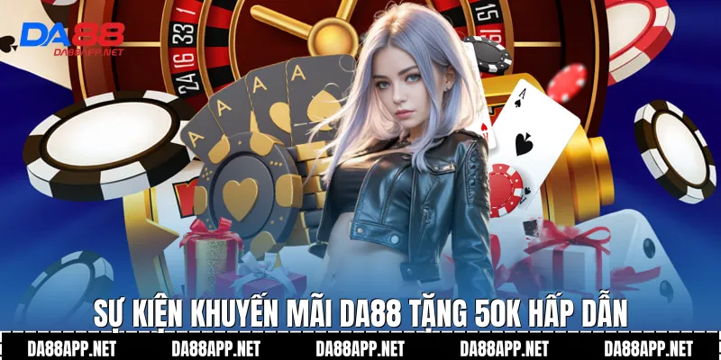 Sự kiện khuyến mãi Da88 tặng 50k hấp dẫn