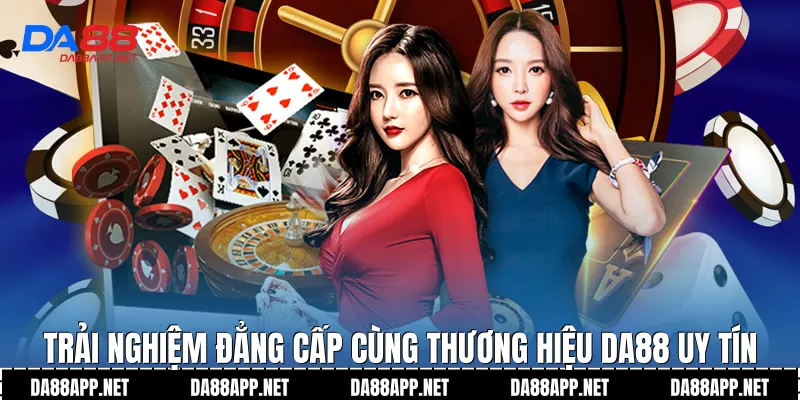 Trải nghiệm đẳng cấp cùng thương hiệu Da88 uy tín