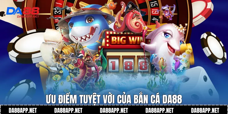 Ưu điểm tuyệt vời của bắn cá Da88