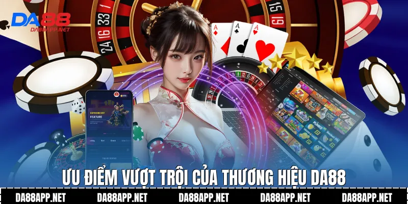 Ưu điểm vượt trội của thương hiệu Da88