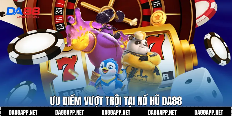 Ưu điểm vượt trội tại nổ hũ Da88
